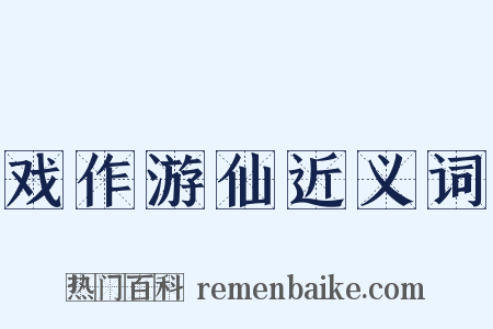 戏作游仙近义词是什么意思的图片